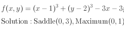 The f(x,y)=(x-1)^3+(y-2)^3-3x-3y is Saddle(0,3),Maximum(0,1),Minimum(2,3),Saddle(2,1)